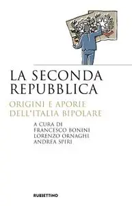 AA.VV. - La seconda repubblica. Origini e aporie dell’Italia bipolare