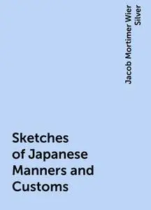 «Sketches of Japanese Manners and Customs» by Jacob Mortimer Wier Silver