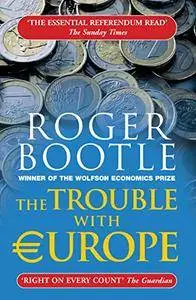 The Trouble With Europe: Why the EU isn't Working, How it Can be Reformed, What Could Take its Place (repost)
