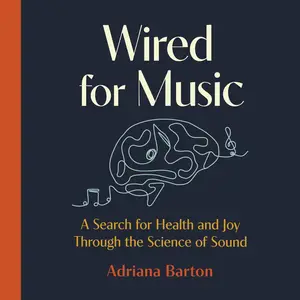 Wired for Music: A Search for Health and Joy Through the Science of Sound