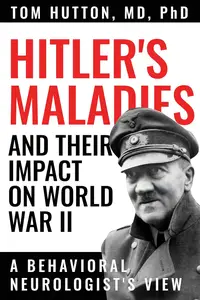 Hitler's Maladies and Their Impact on World War II: A Behavioral Neurologist's View