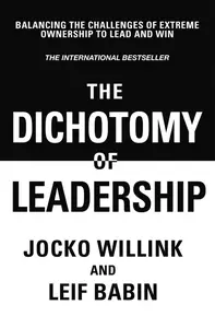 The Dichotomy of Leadership: Balancing the Challenges of Extreme Ownership to Lead and Win, 2026 Edition