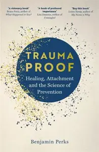 Trauma Proof: Healing, Attachment, and the Science of Prevention