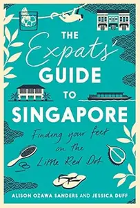 The Expats' Guide to Singapore: Finding Your Feet on the Little Red Dot