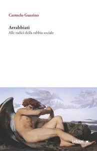 Carmelo Guarino - Arrabbiati. Alle radici della rabbia sociale