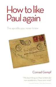 How to Like Paul Again : The Apostle You Never Knew