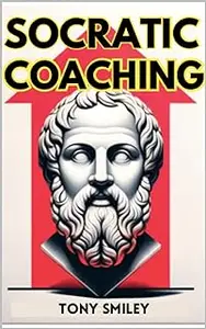 Socratic Coaching: A Guide to Empowered Thinking and Growth
