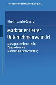 Marktorientierter Unternehmenswandel: Managementtheoretische Perspektiven der Marketingimplementierung