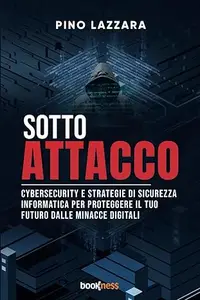 SOTTO ATTACCO: Cybersecurity e strategie di sicurezza informatica per proteggere il tuo futuro dalle minacce digitali