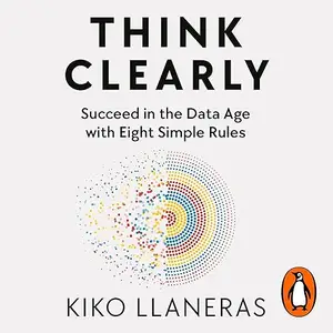 Think Clearly: Eight Simple Rules to Succeed in the Data Age [Audiobook]