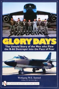 Glory Days: The Untold Story of the Men Who Flew the B-66 Destroyer into the Face of Fear