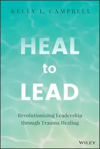 Heal to Lead: Revolutionizing Leadership through Trauma Healing