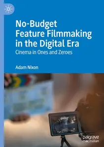 No-Budget Feature Filmmaking in the Digital Era: Cinema in Ones and Zeroes