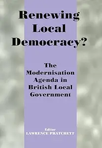 Renewing Local Democracy?: The Modernisation Agenda in British Local Government