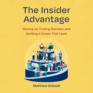 The Insider Advantage: Moving up, Finding Success, and Building a Career that Lasts [Audiobook]