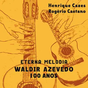 Henrique Cazes, Rogério Caetano - Eterna Melodia - Waldir Azevedo 100 Anos (Ao Vivo) (2025)