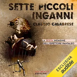 «Sette piccoli inganni? Le avvincenti indagini dell'ispettore Andrea Pantaleo - Vol. 6» by Claudio Calabrese