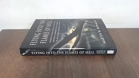 Flying into the Flames of Hell: Flying with Bomber Command in World War II