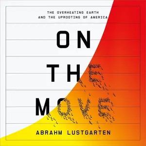 On the Move: The Overheating Earth and the Uprooting of America [Audiobook]