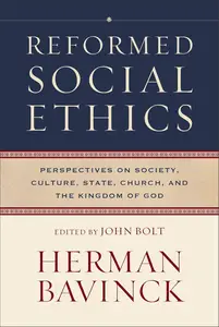 Reformed Social Ethics: Perspectives on Society, Culture, State, Church, and the Kingdom of God