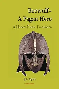 Beowulf - A Pagan Hero: A Modern Poetic Translation