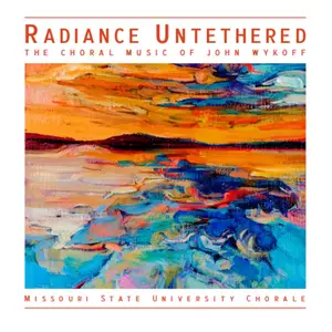 Missouri State University Chorale - Radiance Untethered: The Choral Music of John Wykoff (2024) [Digital Download 24/96]