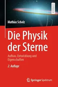 Die Physik der Sterne: Aufbau, Entwicklung und Eigenschaften, 2. Auflage