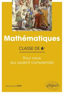 Jean-Louis Frot, "Mathématiques - Classe de 6e - Pour ceux qui veulent comprendre"