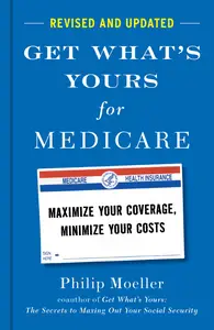 Get What's Yours for Medicare: Maximize Your Coverage, Minimize Your Costs, Revised and Updated Edition