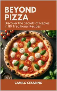 Beyond Pizza: Discover the Secrets of Naples in 80 Traditional Recipes