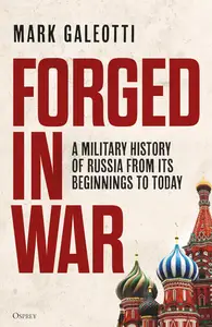 Forged in War: A military history of Russia from its beginnings to today