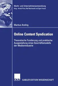 Online Content Syndication: Theoretische Fundierung und praktische Ausgestaltung eines Geschäftsmodells der Medienindustrie