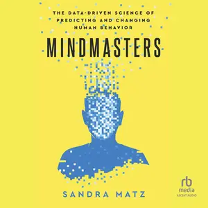 Mindmasters: The Data-Driven Science of Predicting and Changing Human Behavior [Audiobook]