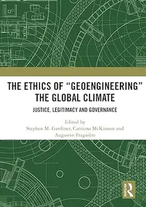 The Ethics of “Geoengineering” the Global Climate: Justice, Legitimacy and Governance