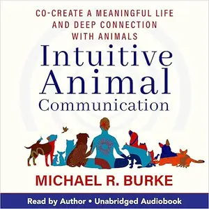 Intuitive Animal Communication: Co-Create a Meaningful Life and Deep Connection with Animals [Audiobook]