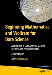 Beginning Mathematica and Wolfram for Data Science (2nd Edition)