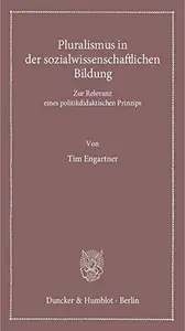 Pluralismus in der sozialwissenschaftlichen Bildung: Zur Relevanz eines politikdidaktischen Prinzips