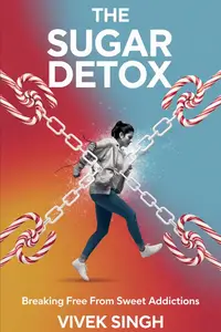 The Sugar Detox: Breaking Free from Sweet Addictions