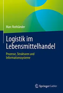 Logistik im Lebensmittelhandel: Prozesse, Strukturen und Informationssysteme