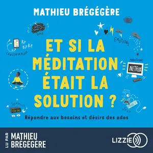 Mathieu Brégégère, "Et si la méditation était la solution ? : Répondre aux besoins et désirs des ados"