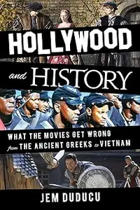 Hollywood and History: What the Movies Get Wrong from the Ancient Greeks to Vietnam