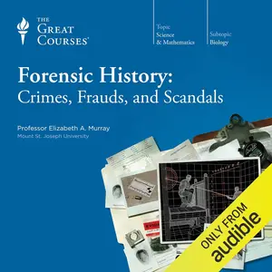 Forensic History: Crimes, Frauds, and Scandals [TTC Audio]