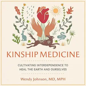 Kinship Medicine: Cultivating Interdependence to Heal the Earth and Ourselves [Audiobook]