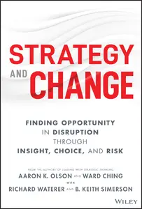 Strategy and Change: Finding Opportunity in Disruption Through Insight, Choice, and Risk