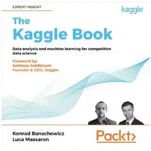 The Kaggle Book: Data analysis and machine learning for competitive data science