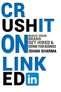 Crush It on LinkedIn: Build Your Brand, Get Hired & Expand Your Business