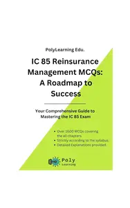 IC 85 Reinsurance Management MCQs: A Roadmap to Success: Your Comprehensive Guide to Mastering the IC 85 Exam