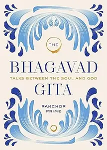 The Bhagavad Gita: Talks Between the Soul and God