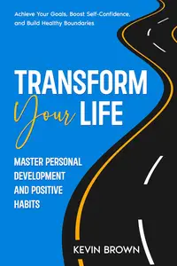 Transform Your Life: Master Personal Development and Positive Habits