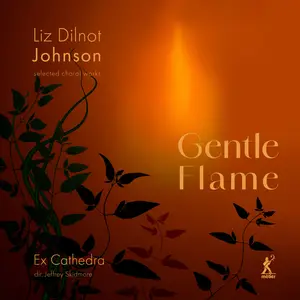 Ex Cathedra & Jeffrey Skidmore - Gentle Flame: Selected Choral Works by Liz Dilnot Johnson (2024) [Digital Download 24/96]